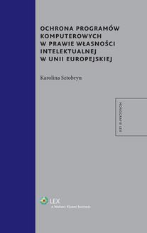 Pełny tekst książki "Ochrona programow komputerowych w prawie właśności intelektualnej w Unii Europejskiej"
